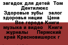 1400 загадок для детей. Том 2  «Дентилюкс». Здоровые зубы — залог здоровья нации › Цена ­ 424 - Все города Книги, музыка и видео » Книги, журналы   . Пермский край,Красновишерск г.